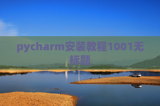 pycharm安装教程1001无标题 pycharm安装教程1001无标题